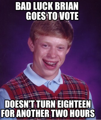 Meme Creator - Funny Bad luck Brian Goes to vote Doesn't turn eighteen ...