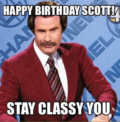 Meme Creator - Funny Happy Birthday Scott! Stay classy you Meme ...