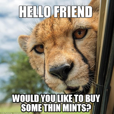 Meme Creator - Funny Hello friend Would you like to buy some thin mints ...