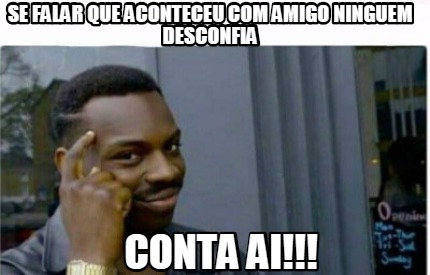 Meme Creator - Funny Se falar que aconteceu com amigo ninguem desconfia ...