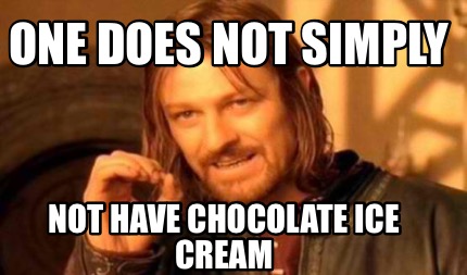 Meme Creator - Funny One does not simply Not have chocolate ice cream ...