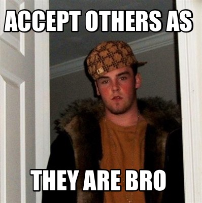 Meme Creator - Funny Accept others as They Are bro Meme Generator at ...