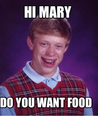 Meme Creator Funny Hi Mary Do You Want Food Meme Generator At Memecreator Org