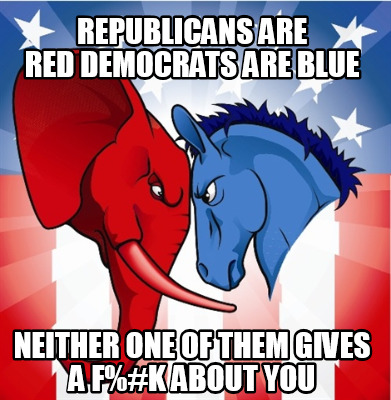 republicans-are-red-democrats-are-blue-neither-one-of-them-gives-a-fk-about-you