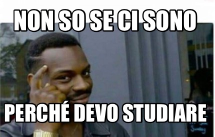 Meme Creator Funny Non So Se Ci Sono Perch Devo Studiare Meme