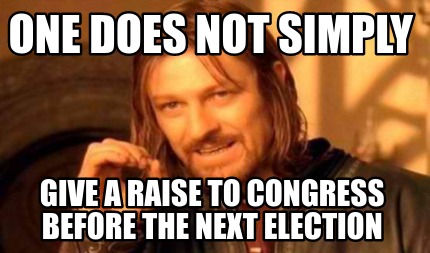 Meme Creator - Funny One Does Not Simply Give A Raise To Congress ...