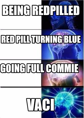 Meme Creator Funny Being Redpilled Vaci Red Pill Turning Blue Going Full Commie Meme Generator At Memecreator Org