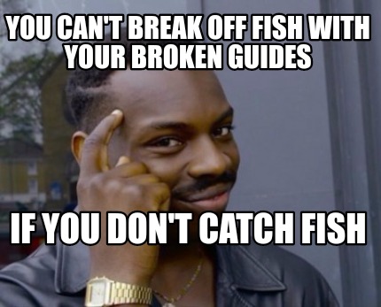 Meme Creator Funny You Can T Break Off Fish With Your Broken Guides If You Don T Catch Fish Meme Generator At Memecreator Org