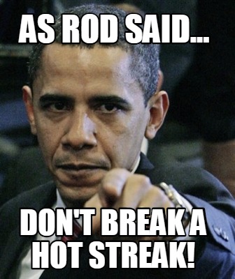 Meme Creator Funny As Rod Said Don T Break A Hot Streak Meme Generator At Memecreator Org