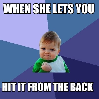 Meme Creator - Funny when she lets you hit it from the back Meme ...