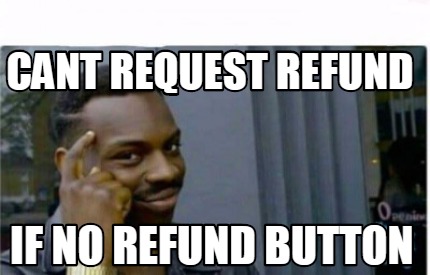 Meme Creator Funny Cant Request Refund If No Refund Button Meme Generator At Memecreator Org