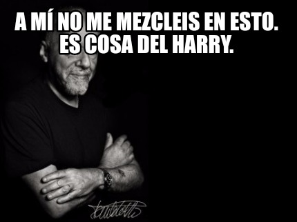 Meme Creator Funny A M No Me Mezcleis En Esto Es Cosa Del Harry