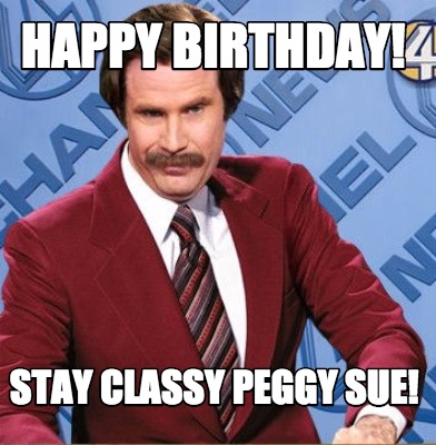 Meme Creator - Funny Happy Birthday! Stay Classy Peggy Sue! Meme ...