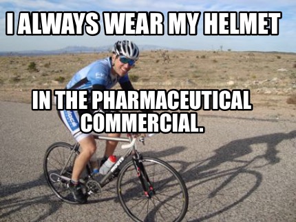 i-always-wear-my-helmet-in-the-pharmaceutical-commercial