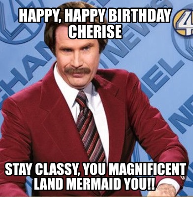 Meme Creator - Funny Happy, Happy Birthday Cherise Stay Classy, You ...