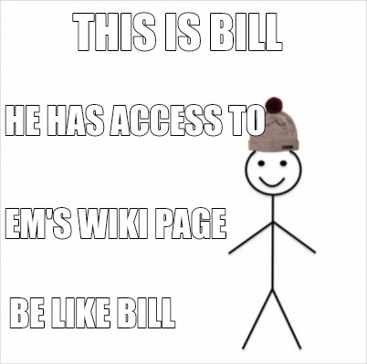 Meme Creator Funny This Is Bill Be Like Bill He Has Access To Em S Wiki Page Meme Generator At Memecreator Org