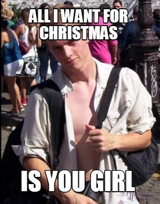 All I Want For Christmas Is You Meme Generator