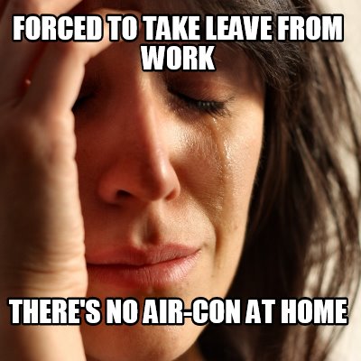 Meme Creator - Funny Forced to take leave from work there's no air-con ...