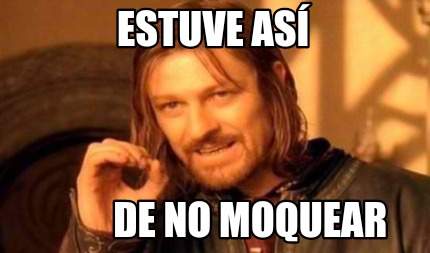 Meme Creator - Funny Estuve así De no moquear Meme Generator at ...