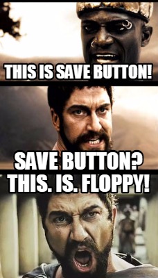 Meme Creator - Funny This is save button! save button? This. is. Floppy ...