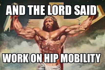 and-the-lord-said-work-on-hip-mobility