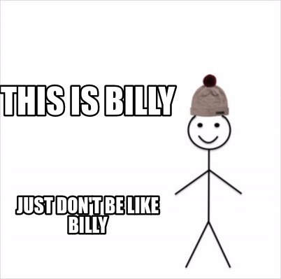 Meme Creator Funny This Is Billy Just Don T Be Like Billy Meme Generator At Memecreator Org