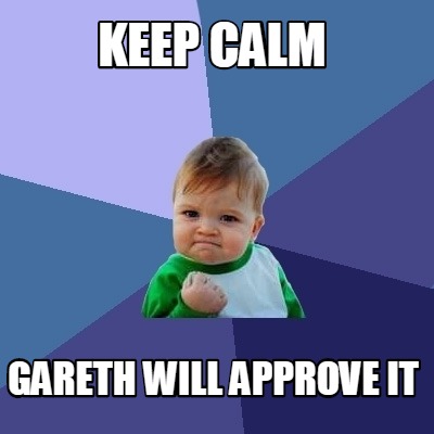 Meme Creator - Funny KEEP CALM GARETH WILL APPROVE IT Meme Generator at ...