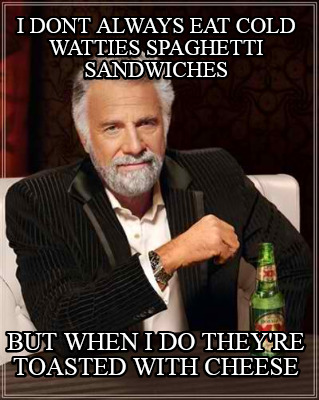 Meme Creator - Funny I dont always eat cold watties Spaghetti sandwiches  but when i do theyre toaste Meme Generator at MemeCreatororg