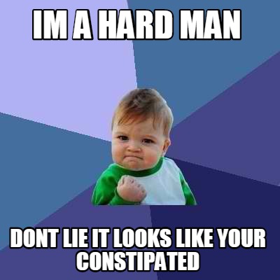 Meme Creator - Funny im a hard man dont lie it looks like your ...