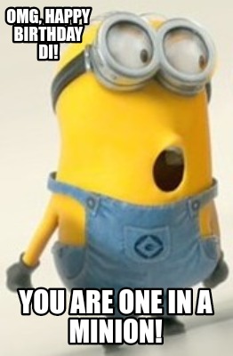 Meme Creator - Funny OMG, Happy Birthday Di! You are one in a minion ...