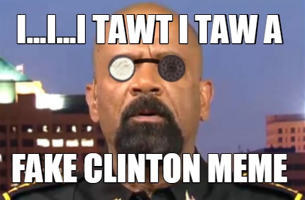 i...i...i-tawt-i-taw-a-fake-clinton-meme