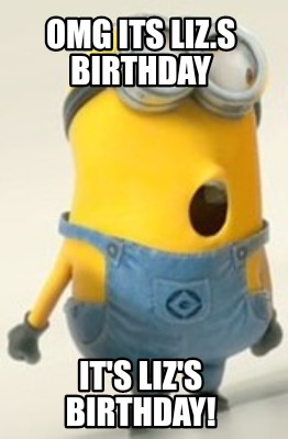 Meme Creator - Funny OMG its Liz.s Birthday IT'S LIZ'S BIRTHDAY! Meme ...