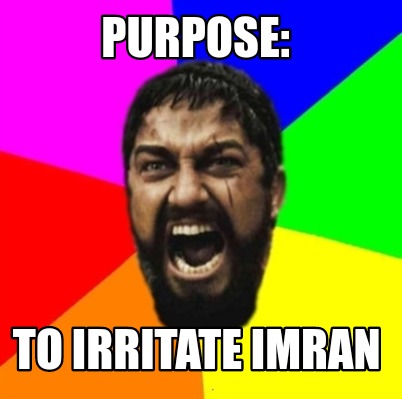 Meme Creator Funny PURPOSE TO IRRITATE IMRAN Meme Generator At MemeCreator Org