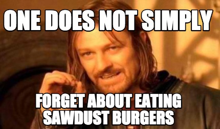 Meme Creator - Funny one does not simply forget about eating sawdust ...