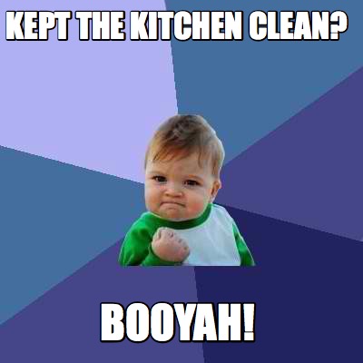 Meme Creator - Funny Kept the kitchen clean? Booyah! Meme Generator at ...