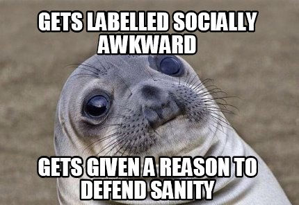 Meme Creator - Funny gets labelled socially awkward gets given a reason ...