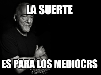 Meme Creator Funny LA Suerte Es Para Los Mediocrs Meme Generator At MemeCreator Org