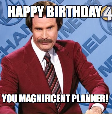 Meme Creator - Funny Happy Birthday You magnificent planner! Meme ...