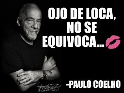 Meme Creator Funny Ojo De Loca No Se Equivoca Paulo Coelho Meme Generator At