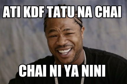 Meme Creator Funny Ati Kdf Tatu Na Chai Chai Ni Ya Nini Meme