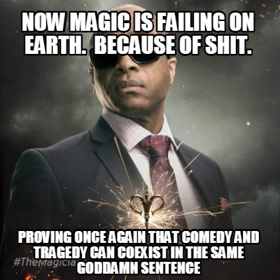 now-magic-is-failing-on-earth.-because-of-shit.-proving-once-again-that-comedy-a