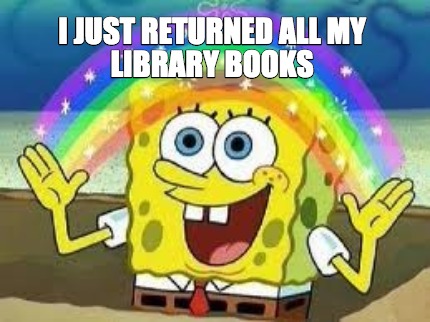 Meme Creator - Funny I just returned all my library books Meme ...