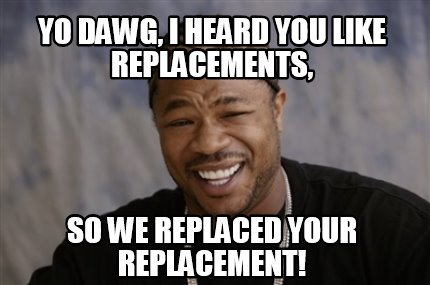 Meme Creator - Funny Yo dawg, I heard you like replacements, so we ...