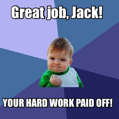 Meme Creator - Funny Great job, Jack! Your hard work paid off! Meme ...