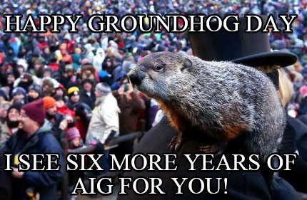 Meme Creator - Funny Happy Groundhog Day I see six more years of AIG ...