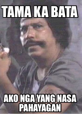 Meme Creator - Funny Tama ka Bata Ako nga yang nasa pahayagan Meme ...