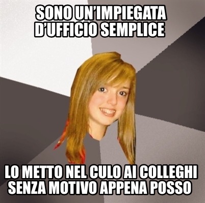 Meme Creator Funny Sono Unimpiegata Dufficio Semplice Lo Metto Nel Culo Ai Colleghi Senza Mo