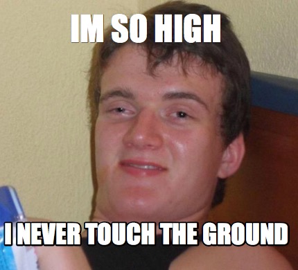 Meme Creator - Funny im so high i never touch the ground Meme Generator ...