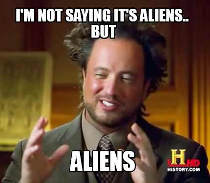 Meme Creator - Funny I'm not saying it's aliens.. but aliens Meme ...