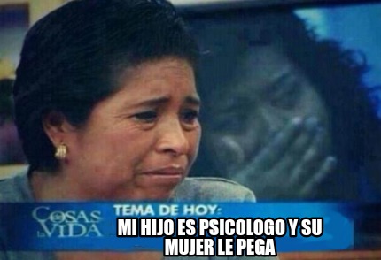 Meme Creator - Funny Mi hijo es psicologo y su mujer le pega Meme ...